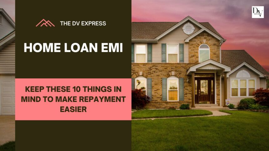 Home Loan EMI Keep These 10 Things in Mind to Make Repayment Easier