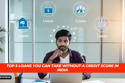Top 5 Loans You Can Take Without a Credit Score in India
